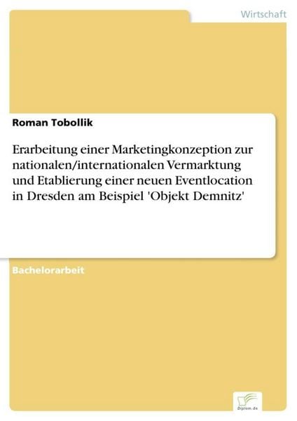 Produktbild: Erarbeitung einer Marketingkonzeption zur nationalen/internationalen Vermarktung und Etablierung einer neuen Eventlocation in Dresden am Beispiel 'Objekt Demnitz'