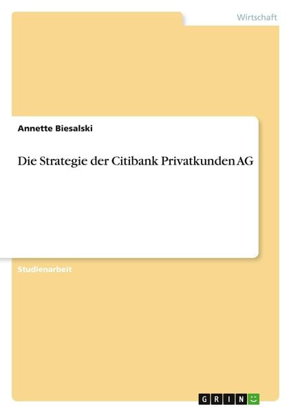 Die Strategie der Citibank Privatkunden AG, Taschenbuch von Annette Biesalski, GRIN, 9783640801237