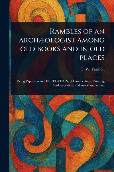 Produktbild: Rambles of an Arch&aelig;ologist Among Old Books and in Old Places