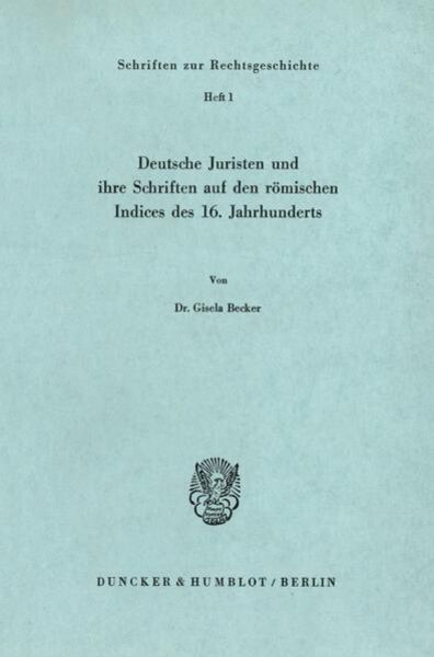 Deutsche Juristen und ihre Schriften auf den römischen Indices des 16. Jahrhunderts.