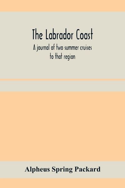 Produktbild: The Labrador coast. A journal of two summer cruises to that region; With notes on its Early Discovery, on the Eskimo, on its physical Geography, Geolo