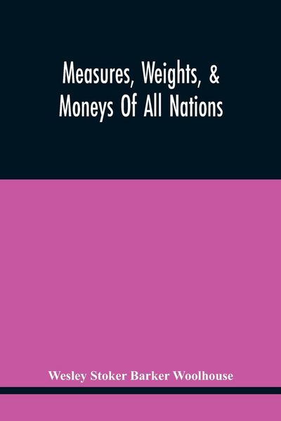 Produktbild: Measures, Weights, & Moneys Of All Nations, And An Analysis Of The Christian, Hebrew, And Mahometan Calendars