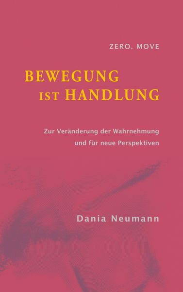 Bewegung ist Handlung, Taschenbuch von Dania Neumann, BoD – Books on Demand, 9783748130475