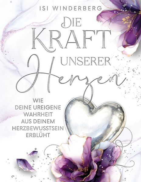 Produktbild: Die Kraft unserer Herzen - wie deine ureigene Wahrheit aus deinem Herzbewusstsein erbl&uuml;ht