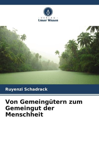 Schadrack, R: Von Gemeingütern zum Gemeingut der Menschheit, Taschenbuch von Ruyenzi Schadrack, Verlag Unser Wissen, 9786205976210