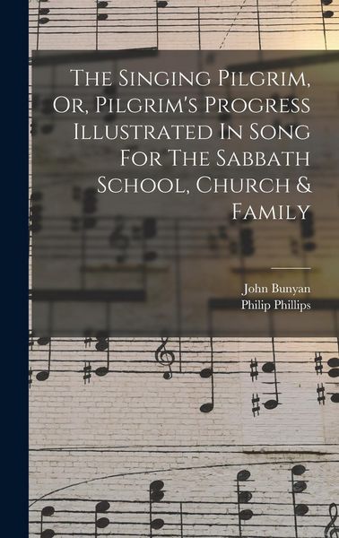 Produktbild: The Singing Pilgrim, Or, Pilgrim's Progress Illustrated In Song For The Sabbath School, Church & Family