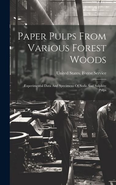 Produktbild: Paper Pulps From Various Forest Woods: Experimental Data And Specimens Of Soda And Sulphite Pulps