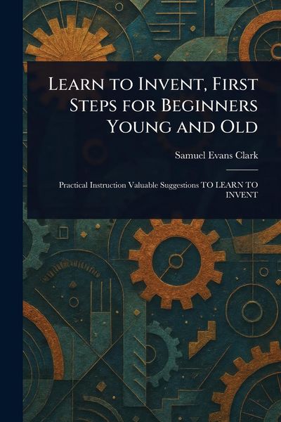 Produktbild: Learn to Invent, First Steps for Beginners Young and Old