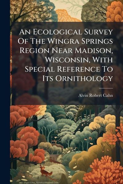 Produktbild: An Ecological Survey Of The Wingra Springs Region Near Madison, Wisconsin, With Special Reference To Its Ornithology