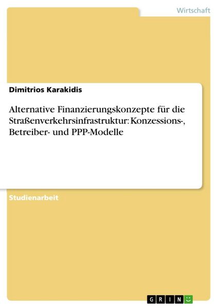 Produktbild: Alternative Finanzierungskonzepte f&uuml;r die Stra&szlig;enverkehrsinfrastruktur: Konzessions-, Betreiber- und PPP-Modelle