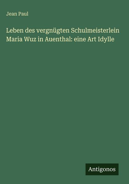 Produktbild: Leben des vergn&uuml;gten Schulmeisterlein Maria Wuz in Auenthal: eine Art Idylle