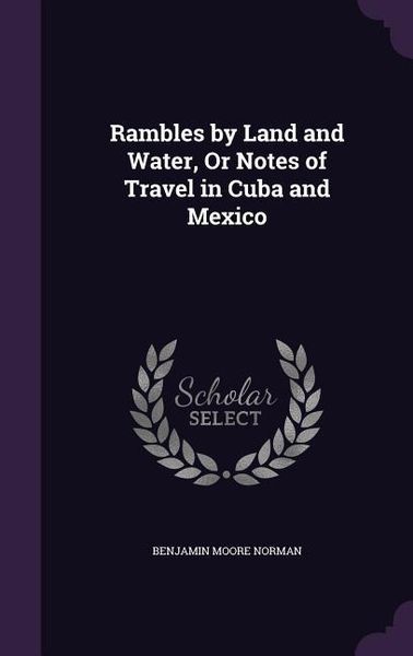 Produktbild: Rambles by Land and Water, Or Notes of Travel in Cuba and Mexico