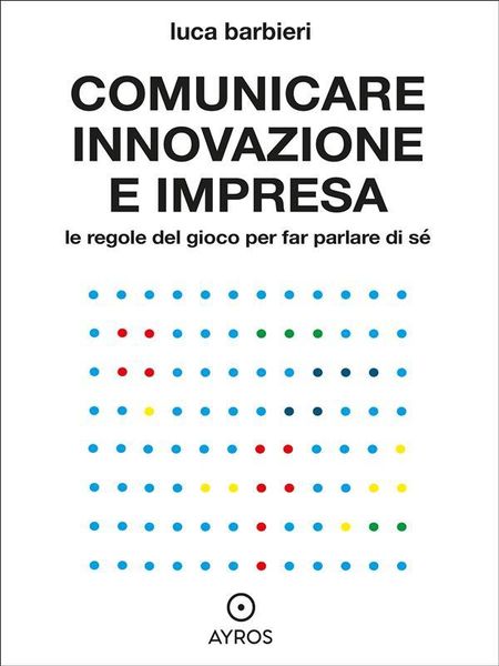 Produktbild: Comunicare innovazione e impresa. Le regole del gioco per far parlare di s&eacute;