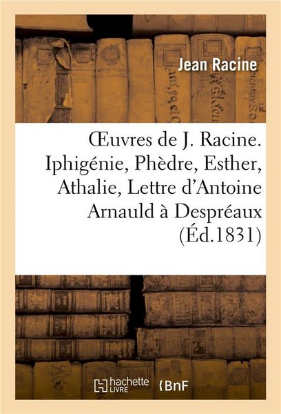 Produktbild: Oeuvres de J. Racine. Iphig&eacute;nie, Ph&egrave;dre, Esther, Athalie, Lettre d'Antoine Arnauld &Agrave; Despr&eacute;aux