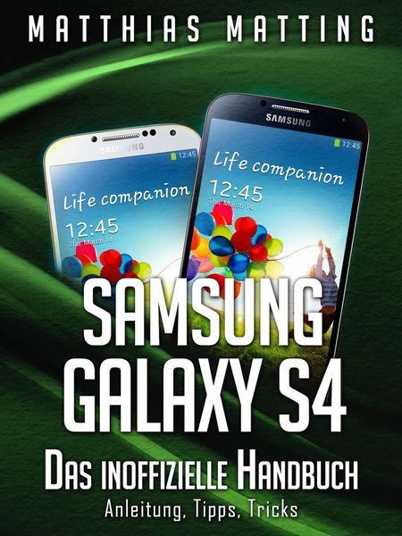 Produktbild: Samsung Galaxy S4 - das inoffizielle Handbuch. Anleitung, Tipps, Tricks