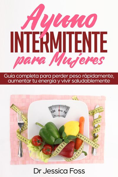 Produktbild: Ayuno Intermitente para Mujeres: Gu&iacute;a completa para perder peso r&aacute;pidamente, aumentar tu energ&iacute;a y vivir saludablemente
