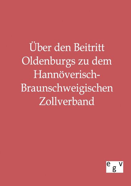 Produktbild: &Uuml;ber den Beitritt Oldenburgs zu dem Hann&ouml;verisch-Braunschweigischen Zollverband
