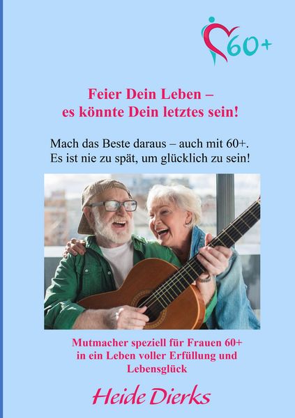 Feier Dein Leben – es könnte Dein letztes sein!, Taschenbuch von Heide Dierks, BoD – Books on Demand, 9783750407220
