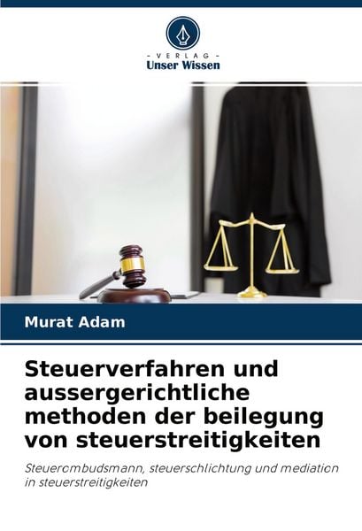 Steuerverfahren und aussergerichtliche methoden der beilegung von steuerstreitigkeiten, Taschenbuch von Murat Adam, Verlag Unser Wissen, 9786204132969