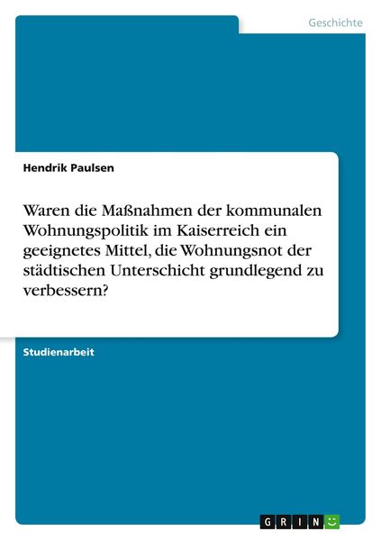 Produktbild: Waren die Ma&szlig;nahmen der kommunalen Wohnungspolitik im Kaiserreich ein geeignetes Mittel, die Wohnungsnot der st&auml;dtischen