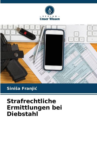 Strafrechtliche Ermittlungen bei Diebstahl, Taschenbuch von Sini¿a Franji¿, Verlag Unser Wissen, 9786209246784