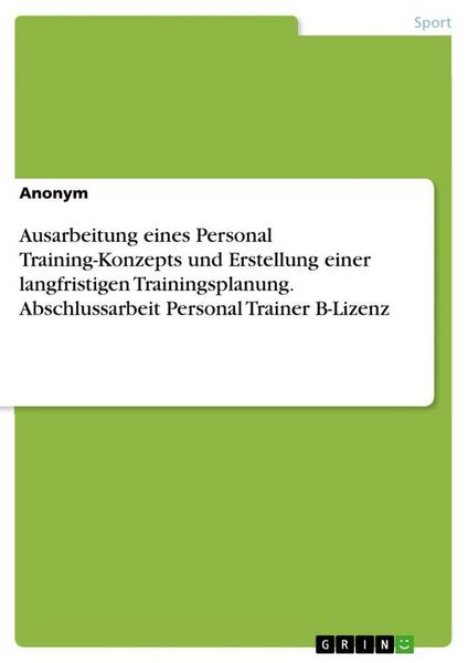 Produktbild: Ausarbeitung eines Personal Training-Konzepts und Erstellung einer langfristigen Trainingsplanung. Abschlussarbeit Personal Trainer B-Lizenz