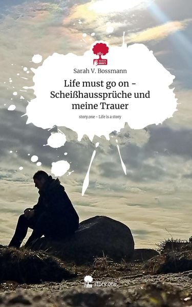 Produktbild: Life must go on - Schei&szlig;hausspr&uuml;che und meine Trauer. Life is a Story - story.one