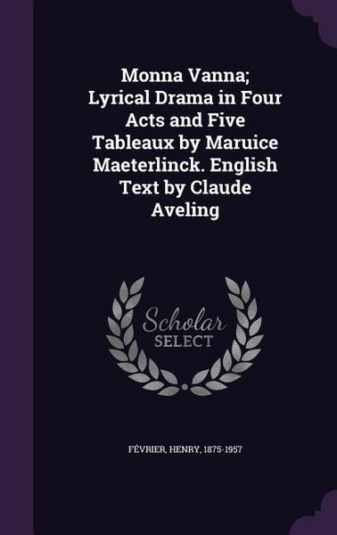 Produktbild: Monna Vanna; Lyrical Drama in Four Acts and Five Tableaux by Maruice Maeterlinck. English Text by Claude Aveling