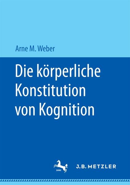 Die körperliche Konstitution von Kognition, Taschenbuch von Arne M. Weber, Springer Fachmedien Wiesbaden GmbH, 9783658172183