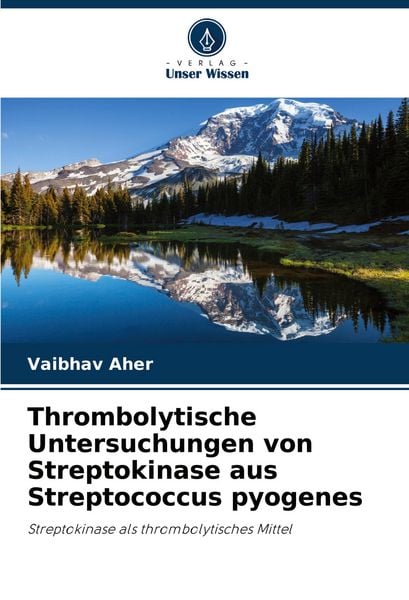 Thrombolytische Untersuchungen von Streptokinase aus Streptococcus pyogenes, Taschenbuch von Vaibhav Aher, Verlag Unser Wissen, 9783330855403