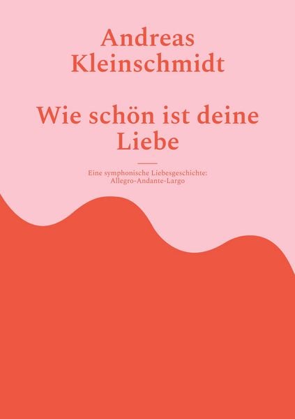Wie schön ist deine Liebe, Taschenbuch von Andreas Kleinschmidt, BoD – Books on Demand, 9783769303544