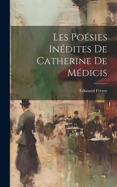Produktbild: Les Po&eacute;sies In&eacute;dites de Catherine de M&eacute;dicis