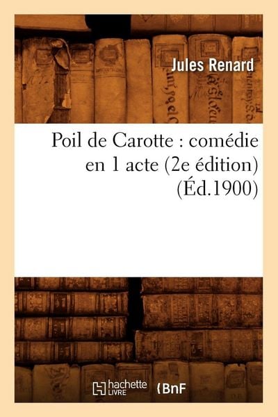 Produktbild: Poil de Carotte: Com&eacute;die En 1 Acte (2e &Eacute;dition) (&Eacute;d.1900)