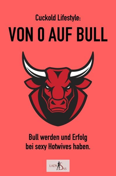 Produktbild: Cuckold-Lifestyle: Von 0 auf Bull. Bull werden und Erfolg bei sexy Hotwives haben.