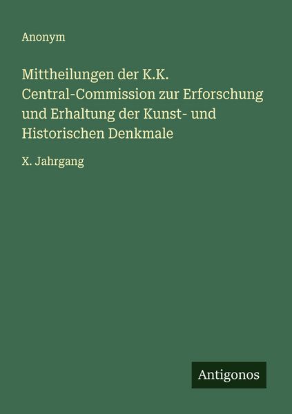 Mittheilungen der K.K. Central-Commission zur Erforschung und Erhaltung der Kunst- und Historischen Denkmale, Taschenbuch von , Antigonos Verlag,