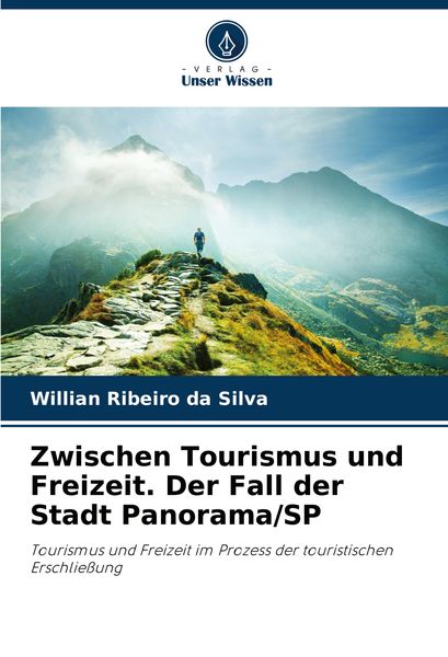 Zwischen Tourismus und Freizeit. Der Fall der Stadt Panorama/SP, Taschenbuch von Willian Ribeiro da Silva, Verlag Unser Wissen, 9786203815689