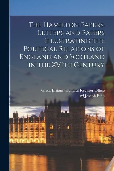 Produktbild: The Hamilton Papers. Letters and Papers Illustrating the Political Relations of England and Scotland in the XVIth Century