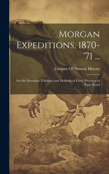 Produktbild: Morgan Expeditions, 1870-'71 ...: On the Devonian Trilobites and Mollusks of Erer&eacute;, Province of Par&aacute;, Brazil