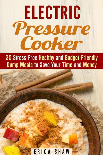 Produktbild: Electric Pressure Cooker : 35 Stress-Free Healthy and Budget-Friendly Dump Meals to Save Your Time and Money (Pressure Cooking)