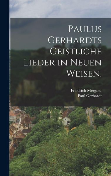 Produktbild: Paulus Gerhardts geistliche Lieder in neuen Weisen.