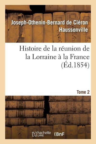 Produktbild: Histoire de la r&eacute;union de la Lorraine &agrave; la France. Tome 2