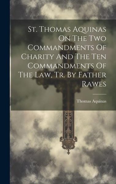 Produktbild: St. Thomas Aquinas On The Two Commandments Of Charity And The Ten Commandments Of The Law, Tr. By Father Rawes