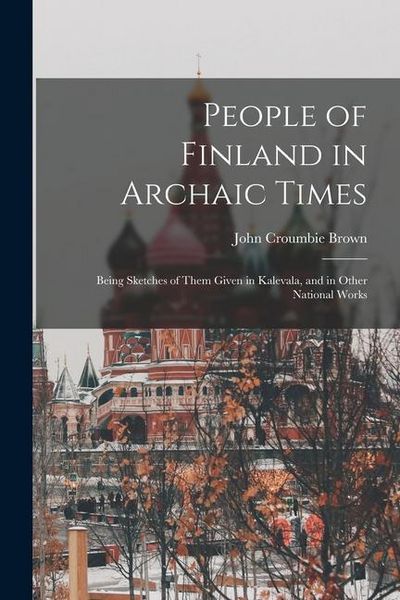 Produktbild: People of Finland in Archaic Times: Being Sketches of Them Given in Kalevala, and in Other National Works