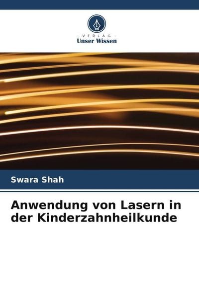 Anwendung von Lasern in der Kinderzahnheilkunde, Taschenbuch von Swara Shah, Verlag Unser Wissen, 9786205546376