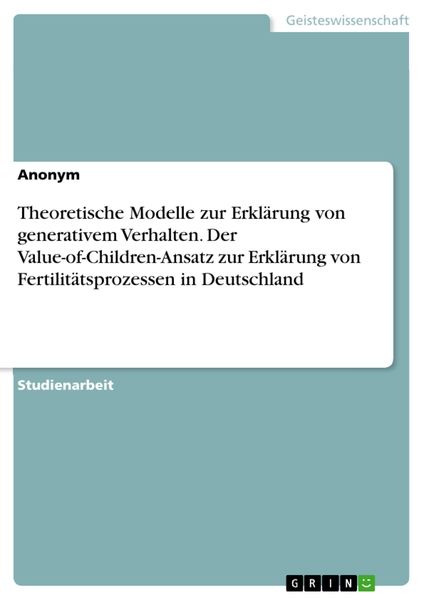 Produktbild: Theoretische Modelle zur Erkl&auml;rung von generativem Verhalten. Der Value-of-Children-Ansatz zur Erkl&auml;rung von Fertilit&auml;tsprozessen in Deutschland