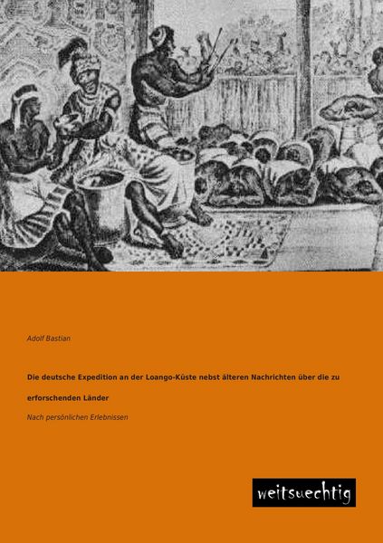 Die deutsche Expedition an der Loango-Küste nebst älteren Nachrichten über die zu erforschenden Länder, Taschenbuch von Adolf Bastian, Weitsuechtig,