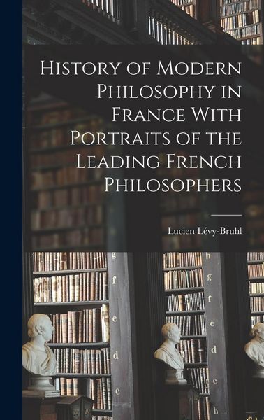 Produktbild: History of Modern Philosophy in France With Portraits of the Leading French Philosophers