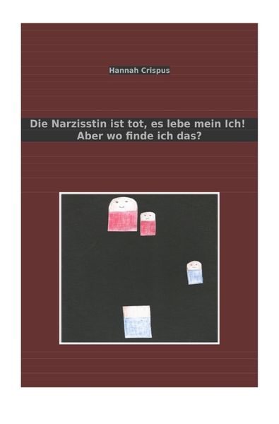 Die Narzisstin ist tot, es lebe mein Ich! Aber wo finde ich das?, Taschenbuch von Hannah Crispus, Epubli, 9783746779720