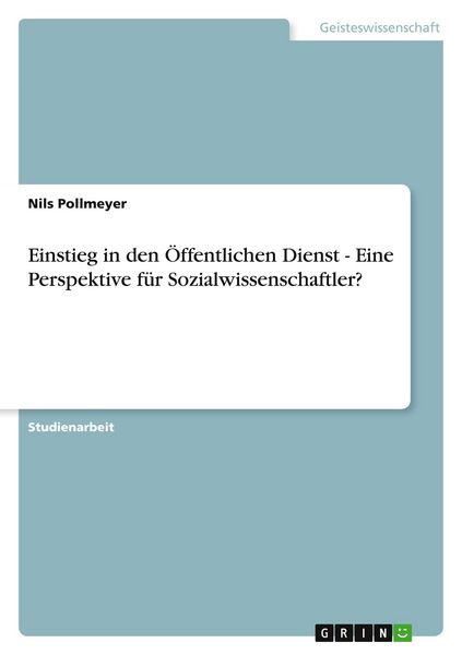Einstieg in den Öffentlichen Dienst - Eine Perspektive für Sozialwissenschaftler?, Taschenbuch von Nils Pollmeyer, GRIN, 9783640336852