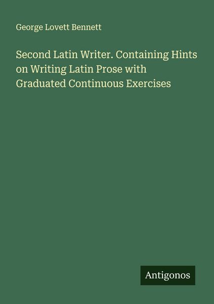 Produktbild: Second Latin Writer. Containing Hints on Writing Latin Prose with Graduated Continuous Exercises